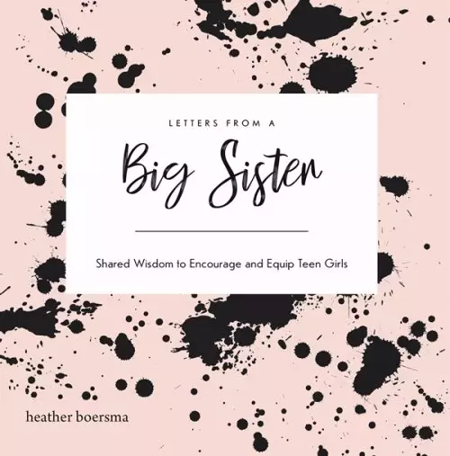 Letters from a Big Sister: Shared Wisdom to Encourage and Equip Teen Girls