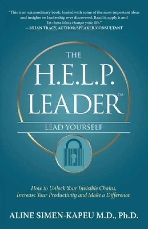 The H.E.L.P. Leader - Lead Yourself: How to Unlock Your Invisible Chains, Increase Your Productivity and Make a Difference