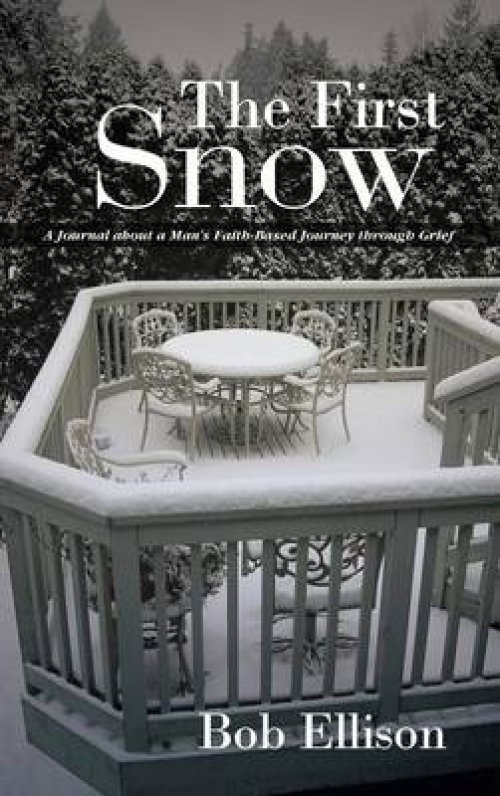 The First Snow: A Journal about a Man's Faith-Based Journey Through Grief