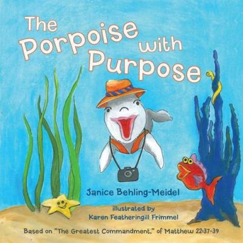 The Porpoise with Purpose: Based on the Greatest Commandment, of Matthew 22:37-39