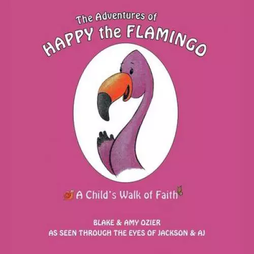 The Adventures of Happy the Flamingo: A Child's Walk of Faith