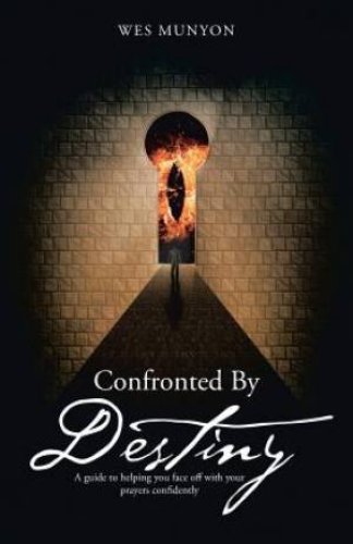 Confronted By Destiny: A guide to helping you face off with your prayers confidently