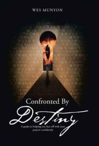 Confronted By Destiny: A guide to helping you face off with your prayers confidently
