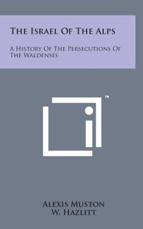 The Israel of the Alps: A History of the Persecutions of the Waldenses