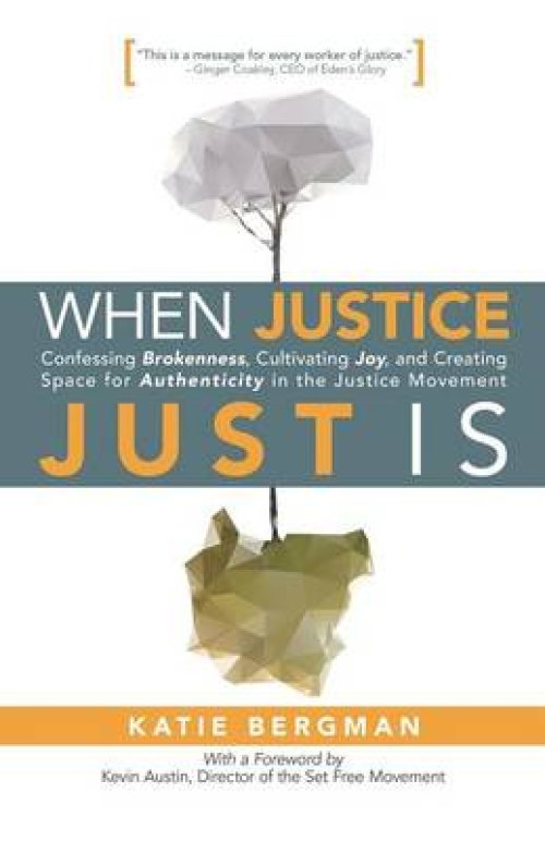 When Justice Just Is: Confessing Brokenness, Cultivating Joy, and Creating Space for Authenticity in the Justice Movement