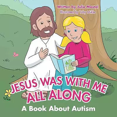 Jesus Was with Me All Along: A Book About Autism