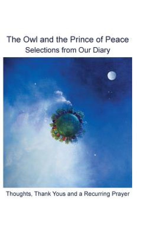The Owl and the Prince of Peace: Selections from Our Diary Thoughts, Thank Yous and a Recurring Prayer