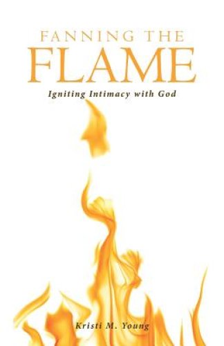 Fanning the Flame: Igniting Intimacy with God
