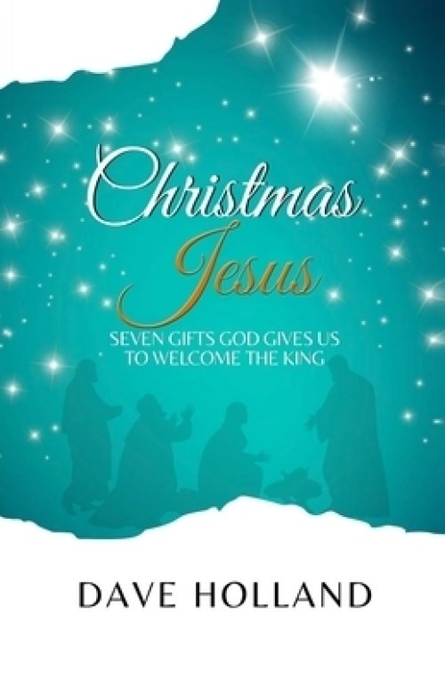 Christmas Jesus: Seven Gifts God Gives Us to Welcome the King