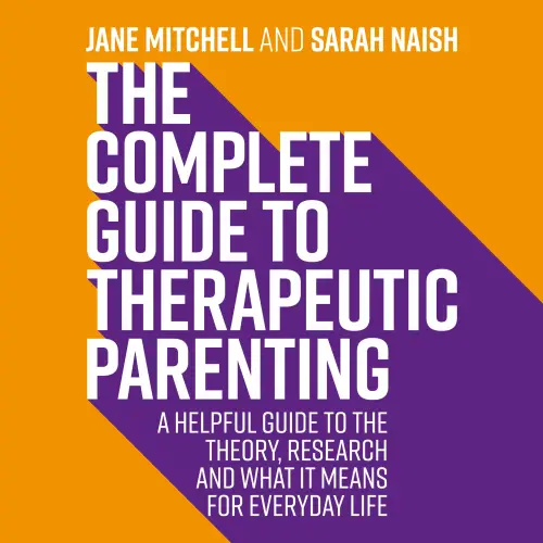Complete Guide to Therapeutic Parenting