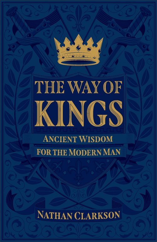 The Way of Kings: Ancient Wisdom for the Modern Man