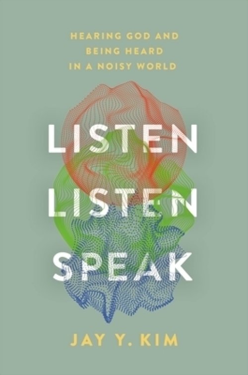 Listen, Listen, Speak: Hearing God and Being Heard in a Noisy World