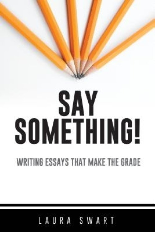 SAY SOMETHING! WRITING ESSAYS THAT