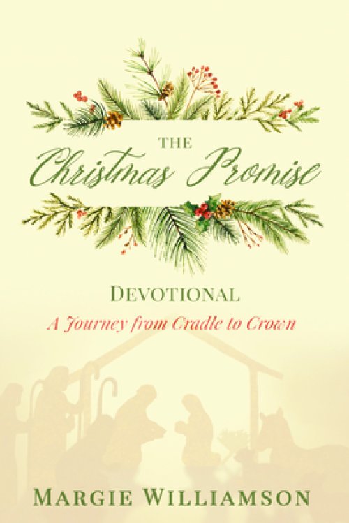 The Christmas Promise Devotional: A Journey from Cradle to Crown: A Journey from Cradle to Crown