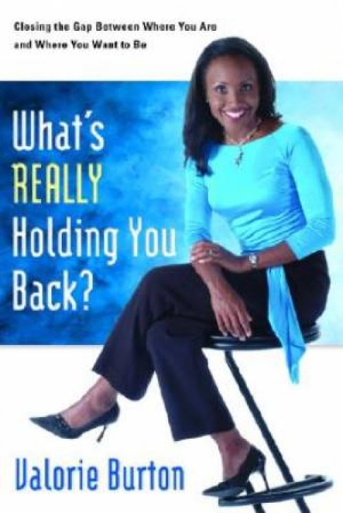 What's Really Holding You Back?: Closing the Gap Between Where You Are and Where You Want to Be