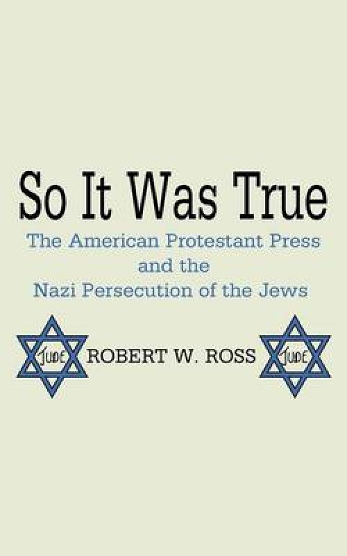 So It Was True: The American Protestant Press and the Nazi Persecution of the Jews