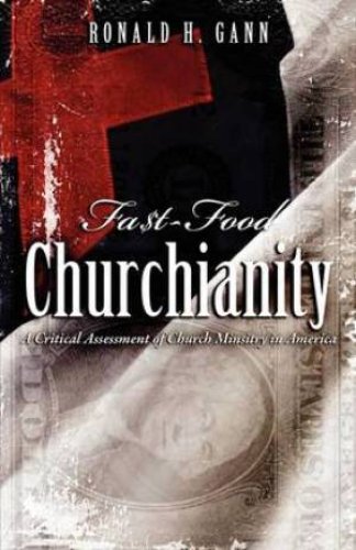 Fa$t-Food Churchianity: A Critical Assessment of Church Ministry in America