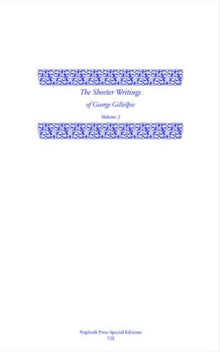 The Shorter Writings of George Gillespie, Volume 2 the Shorter Writings of George Gillespie, Volume 2: Volume 2