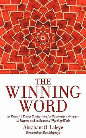 The Winning Word: 21 Powerful Prayer Confessions for Guaranteed Answers to Prayers and 10 Reasons Why They Work