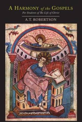A Harmony of the Gospels for Students of the Life of Christ