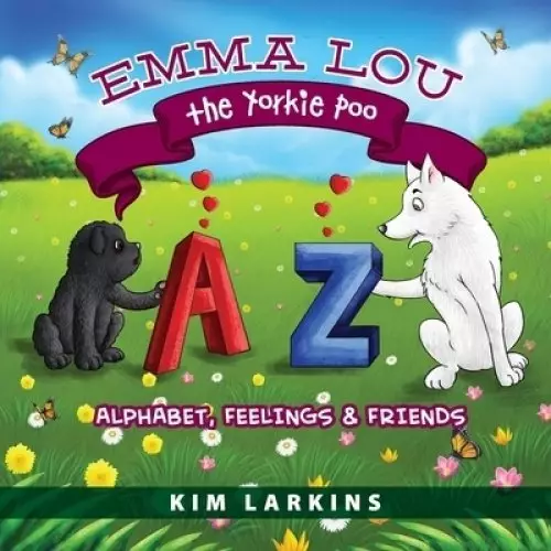 Emma Lou the Yorkie Poo: Alphabet, Feelings and Friends
