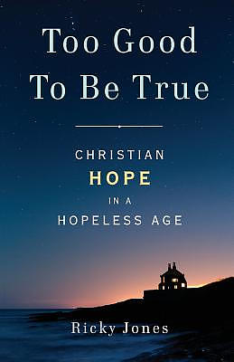 Too Good To Be True: Christian Hope in a Hopeless Age