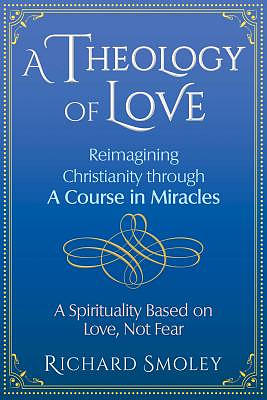 A Theology of Love: Reimagining Christianity Through a Course in Miracles