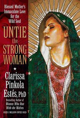 Untie the Strong Woman: Blessed Mother's Immaculate Love for the Wild Soul