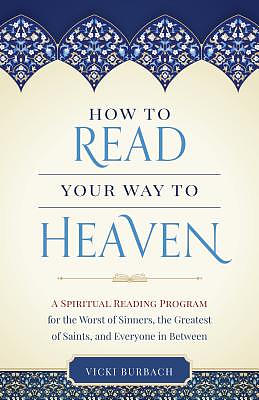 How to Read Your Way to Heaven: A Spiritual Reading Program for the Worst of Sinners, the Greatest of Saints, and Everyone in Between