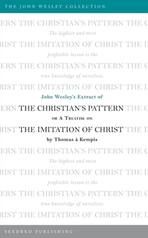John Wesley's Extract of the Christian's Pattern: Or A Treatise on The Imitation of Christ by Thomas a Kempis