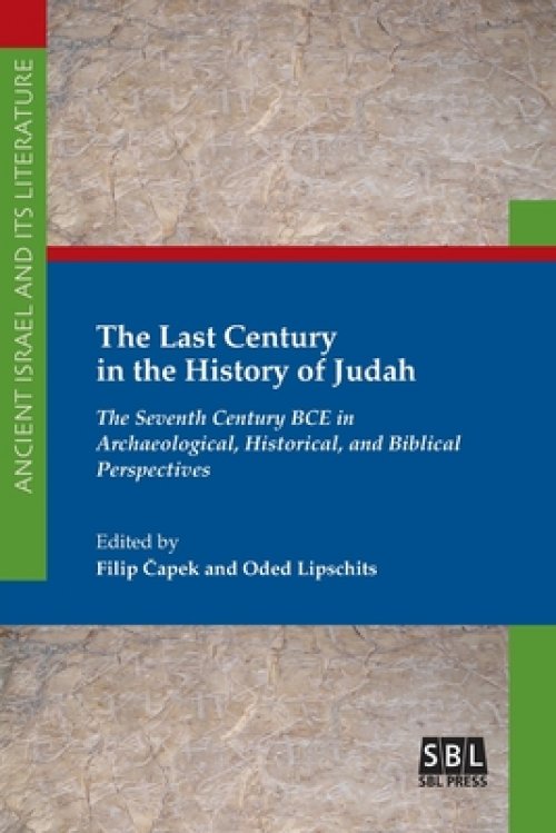 The Last Century in the History of Judah: The Seventh Century BCE in Archaeological, Historical, and Biblical Perspectives