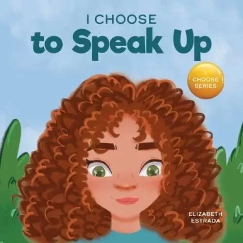 I Choose to Speak Up: A Colorful Picture Book About Bullying, Discrimination, or Harassment