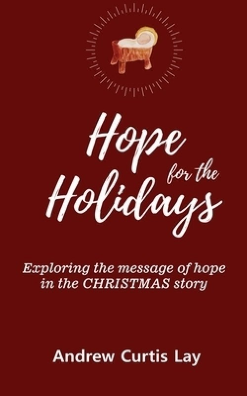 HOPE FOR THE HOLIDAYS: Exploring the Message of Hope  In the Christmas Story