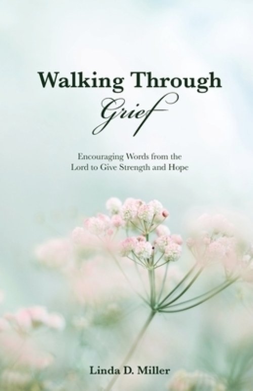 Walking Through Grief: Encouraging Words from the Lord to Give Strength and Hope