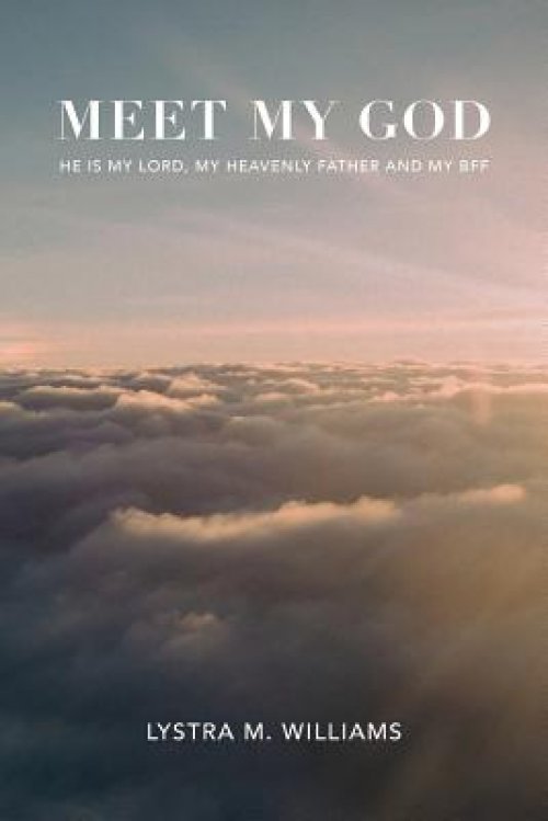 Meet My God: He is My Lord, My Heavenly Father and BFF