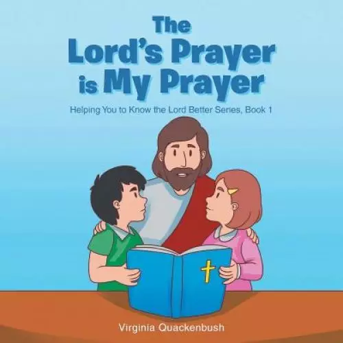 The Lord's Prayer is My Prayer: Helping You to Know the Lord Better Series