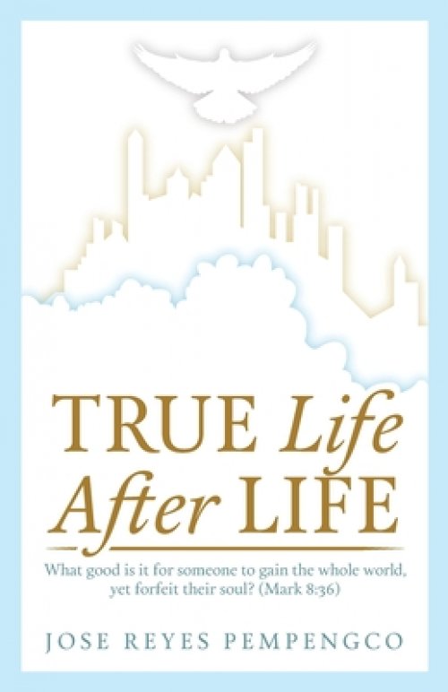 True Life, After Life: What Good Is It For Someone to Gain The Whole World, Yet Forfeit Their Soul? (Mark 8:36)