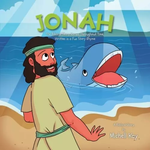 Jonah: The Biblical Story Known Throughout Time, Written in a Fun Story Rhyme