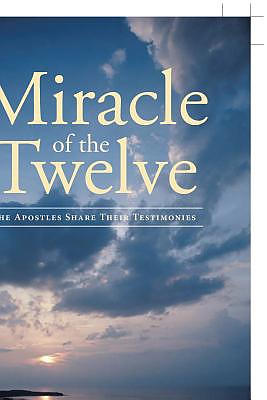 Miracle Of The Twelve The Apostles Share Their Testimonies