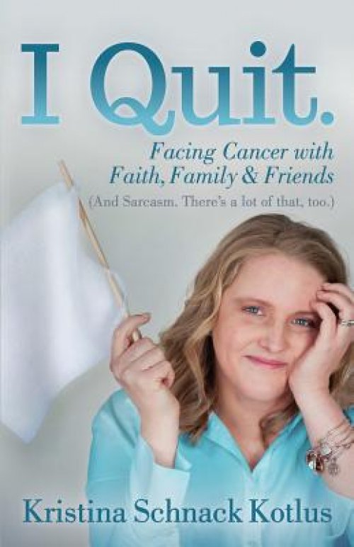 I Quit: Facing Cancer with Faith, Family and Friends