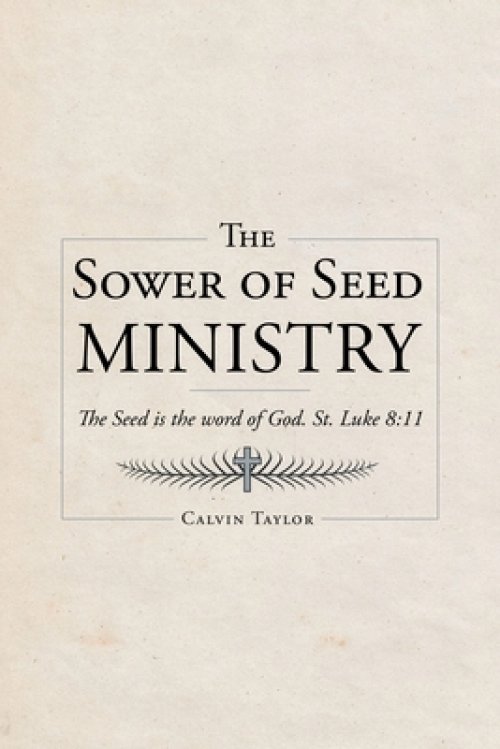 The Sower of Seed Ministry: The Seed is the word of God. St. Luke 8:11