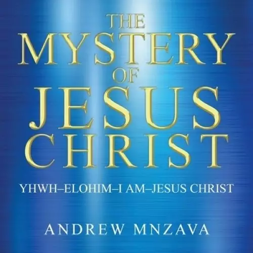 The Mystery of Jesus Christ: YHWH-Elohim-I Am-Jesus Christ