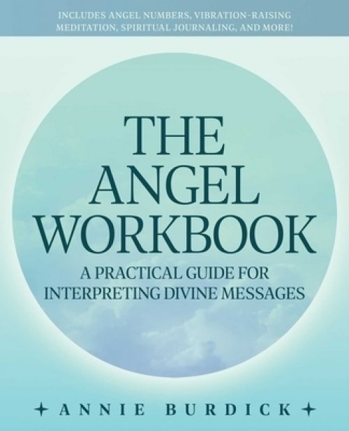 The Angel Workbook: A Practical Guide to Interpreting Divine Messages -- Includes Angel Numbers, Vibration-Raising Meditation, Spiritual J