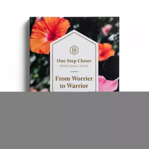 One Step Closer Devotional Guide: From Worrier to Warrior