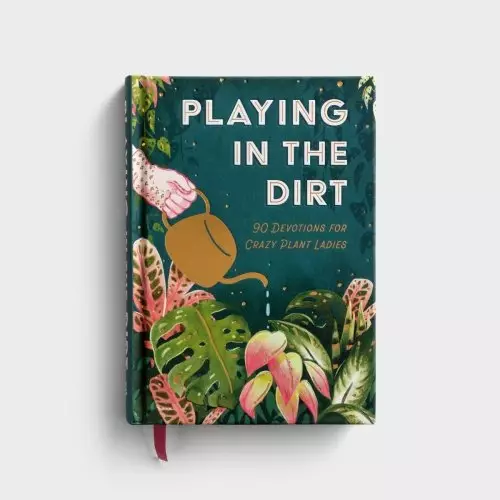 Playing in the Dirt: 90 Devotions for Crazy Plant Ladies