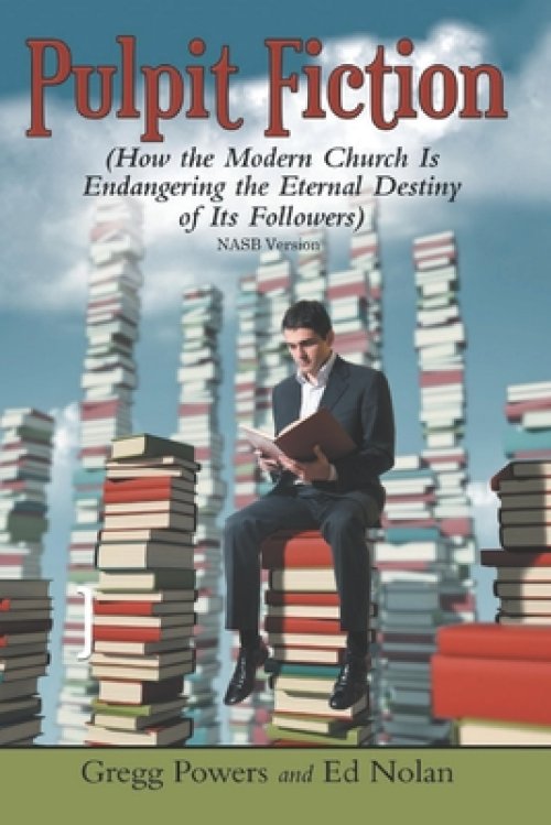 Pulpit Fiction: How the Modern Church is Endangering the Eternal Destiny of its Followers (NASB)