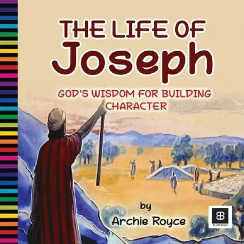 The Life of Joseph: God's Wisdom for Building Character