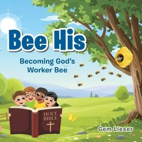 Bee His: Becoming God's Worker Bee