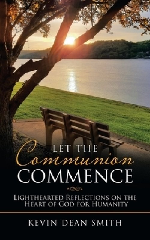 Let the Communion Commence: Lighthearted Reflections on the Heart of God for Humanity