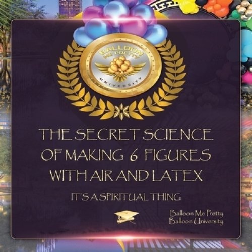 The Secret Science of Making  6  Figures with Air and Latex: It's a Spiritual Thing